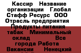 Кассир › Название организации ­ Глобал Стафф Ресурс, ООО › Отрасль предприятия ­ Продукты питания, табак › Минимальный оклад ­ 12 000 - Все города Работа » Вакансии   . Ненецкий АО,Вижас д.